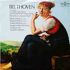 Beethoven, Dénes Kovács, Miklós Perényi, Anikó Szegedi, Hungarian State Orchestra, András Kórodi - Concerto For Violin, Cello.Piano And Orchestra In C Major. Op.56 / Prometheus Overture Op. 43 download flac mp3
