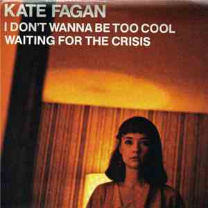 Kate Fagan - I Don't Wanna Be Too Cool / Waiting For The Crisis download flac mp3
