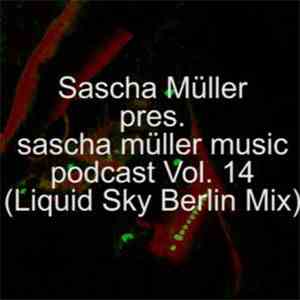 Sascha Müller - Sascha Müller Music Podcast Vol. 14 (Liquid Sky Berlin Mix) download flac mp3