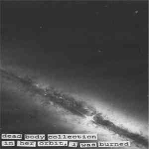 Dead Body Collection - In Her Orbit, I Was Burned download flac mp3