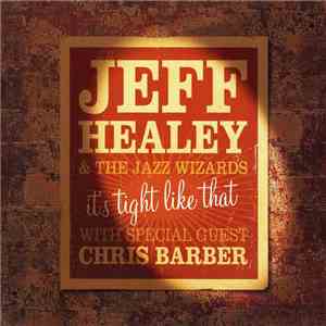 Jeff Healey & The Jazz Wizards With Special Guest Chris Barber - It's Tight Like That download flac mp3