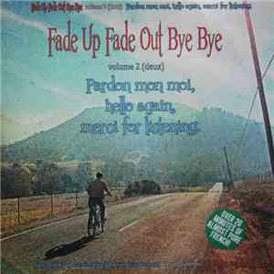 Fade Up Fade Out Bye Bye - Volume 2 (Deux) Pardon Mon Moi, Hello Again, Merci For Listening download flac mp3