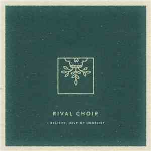 Rival Choir - I Believe, Help My Unbelief flac mp3 download