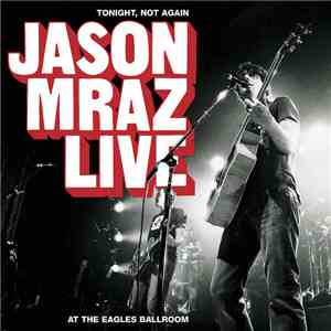 Jason Mraz - Tonight, Not Again : Jason Mraz Live At The Eagles Ballroom download flac mp3