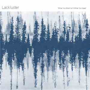Lackluster - What You Want Isn’t What You Need download flac mp3