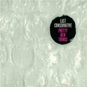 Last Conservative - Pretty New Things download flac mp3
