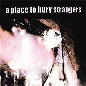 A Place To Bury Strangers - A Place To Bury Strangers download flac mp3