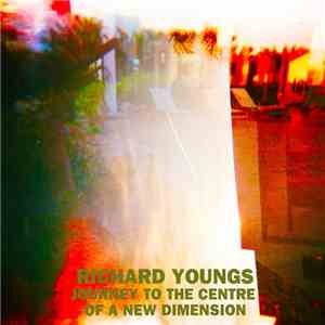 Richard Youngs - Journey To The Centre Of A New Dimension download flac mp3