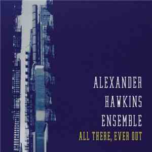 Alexander Hawkins Ensemble - All There, Ever Out download flac mp3