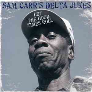 Sam Carr's Delta Jukes - Let The Good Times Roll download flac mp3