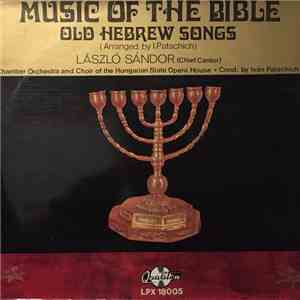 László Sándor  / Chamber Choir Of The Hungarian State Opera House / Orchestra Of The Hungarian State Opera House Conducted By Iván Patachich - Music Of The Bible - Old Hebrew Songs download flac mp3