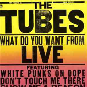 The Tubes - What Do You Want From Live download flac mp3