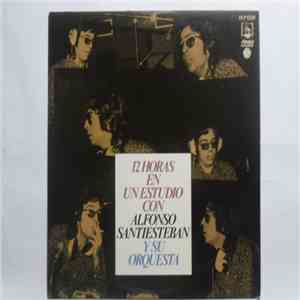 Alfonso Santisteban - 12 Horas En Un Estudio Con Alfonso Santiesteban Y Su Orquesta download flac mp3