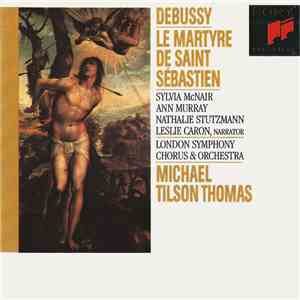 Debussy - Sylvia McNair, Ann Murray, Nathalie Stutzmann, Leslie Caron - London Symphony Chorus & Orchestra - Michael Tilson Thomas - Le Martyre De Saint Sébastien download flac mp3