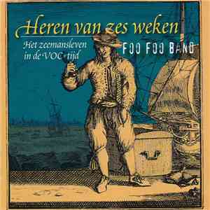 Foo Foo Band - Heren Van Zes Weken (Het Zeemansleven In De VOC-tijd) download flac mp3