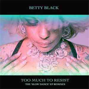Betty Black - Too Much To Resist: The "Slow Dance" EP Remixes download flac mp3
