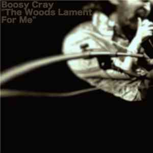 Boosy Cray "The Woods Lament For Me" - Boosy Cray "The Woods Lament For Me" download flac mp3