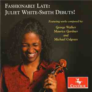 Juliet White-Smith , Featuring Works Composed By: George Walker , Maurice Gardner, Michael Colgrass - Fashionably Late: Juliet White-Smith Debuts! download flac mp3