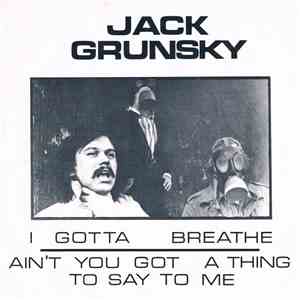 Jack Grunsky - I Gotta Breathe / Ain't You Got A Thing To Say To Me download flac mp3