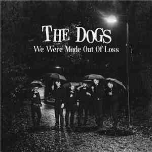 The Dogs  - We Were Made Out Of Loss download flac mp3