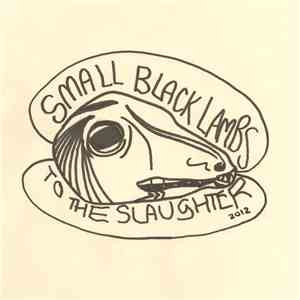 The Small Black Lambs, Small Black Lambs - To The Slaughter download flac mp3