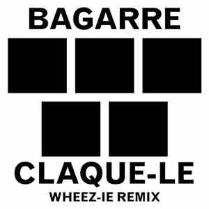 Bagarre  - Claque-Le (Wheez-ie Remix) download flac mp3