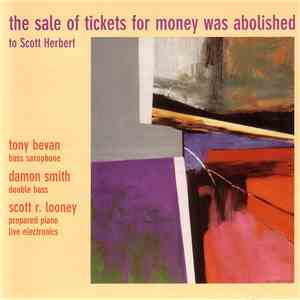 Tony Bevan, Damon Smith, Scott R. Looney - The Sale Of Tickets For Money Was Abolished download flac mp3