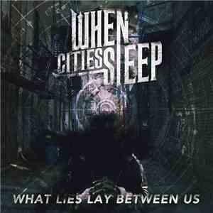 When Cities Sleep - What Lies Lay Between Us download flac mp3