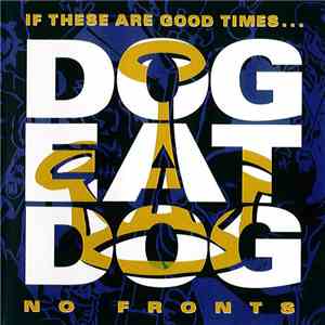 Dog Eat Dog - If These Are The Good Times... / No Fronts download flac mp3