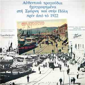 Various - Αυθεντικά Τραγούδια Ηχογραφημένα Στη Σμύρνη Και Στην Πόλη Πριν Από Το 1922 download flac mp3