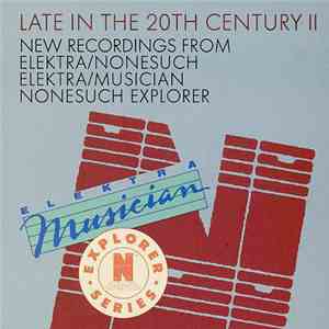 Various - Late In The 20th Century II: New Recordings From Elektra/Nonesuch • Elektra/Musician • Nonesuch Explorer download flac mp3