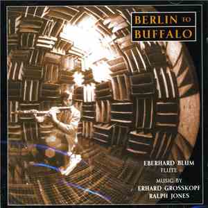 Eberhard Blum Flute, Music By Erhard Grosskopf, Ralph Jones - Berlin To Buffalo download flac mp3