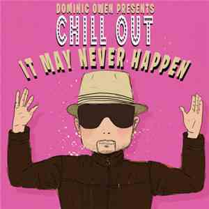 Dominic Owen - Chill Out It May Never Happen download flac mp3