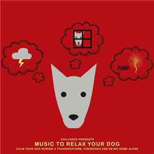 Chilldogz - Music To Relaxx Your Dog (Calm Your Dog During A Thunderstorm, Fireworks And Being Home Alone) download flac mp3