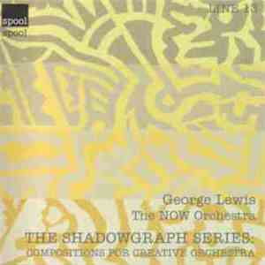 George Lewis / The NOW Orchestra - The Shadowgraph Series: Compositions For Creative Orchestra download flac mp3