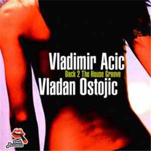 Vladimir Acic, Vladan Ostojic - Back 2 The House Groove download flac mp3
