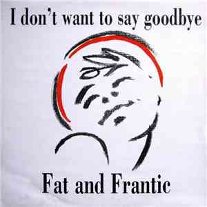Fat And Frantic - I Don't Want To Say Goodbye flac mp3 download