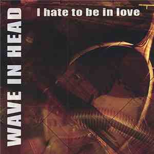 Wave In Head - I Hate To Be In Love download flac mp3