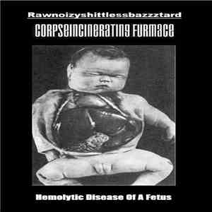 Rawnoizyshittlessbazzztard / Corpseincinerating Furmace - Hemolytic Disease Of A Fetus download flac mp3
