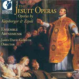 Giovanni Girolamo Kapsberger, Domenico Zipoli, Ensemble Abendmusik, James Christie  - The Jesuit Operas download flac mp3