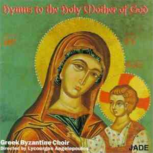 Greek Byzantine Choir Directed By Lycourgos Angelopoulos - Hymns to the Holy Mother of God download flac mp3