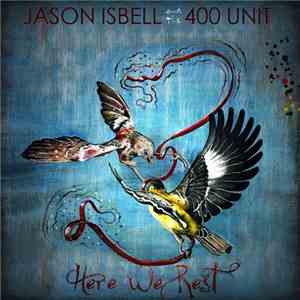 Jason Isbell And The 400 Unit - Here We Rest download flac mp3