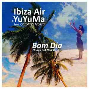 Ibiza Air & YuYuMa Feat. Carolina Frozza - Bom Dia (Today Is A New Day) download flac mp3