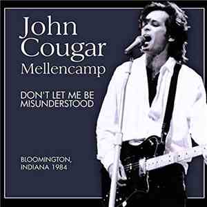 John Cougar Mellencamp - Don't Let Me Be Misunderstood: Live In Bloomington, Indiana 1984 download flac mp3