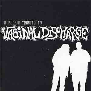 Various - A Fuckin Tribute To Vaginal Discharge download flac mp3