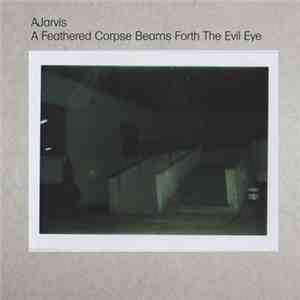 AJarvis - A Feathered Corpse Beams Forth The Evil Eye download flac mp3