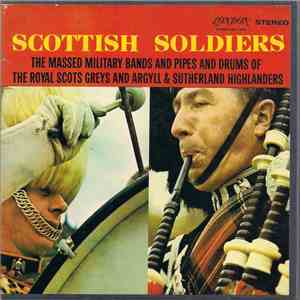 The Massed Military Bands Of The Royal Scots Greys And Argyll And Sutherland Highlanders And The Massed Pipes And Drums Of The Royal Scots Greys And Argyll And Sutherland Highlanders - Scottish Soldiers download flac mp3