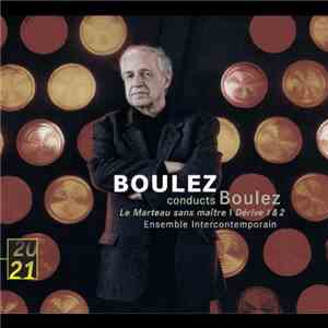Boulez Conducts Boulez, Ensemble Intercontemporain - Le Marteau Sans Maître | Dérive 1 & 2 download flac mp3