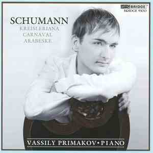 Robert Schumann, Vassily Primakov - Schumann: Kreisleriana; Carnaval; Arabeske download flac mp3