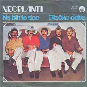 Neoplanti - Ne Bih Te Dao / Djačko Doba download flac mp3